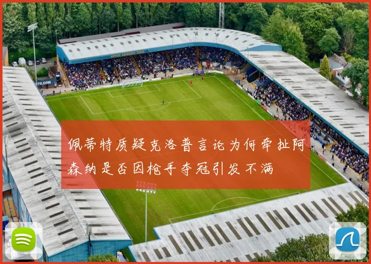 佩蒂特质疑克洛普言论为何牵扯阿森纳是否因枪手夺冠引发不满