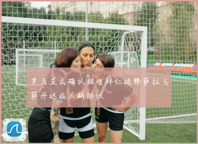 罗马正式确认租借拜仁边锋萨拉戈萨并达成买断协议